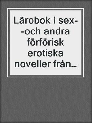 cover image of Lärobok i sex--och andra förförisk erotiska noveller från Cupido