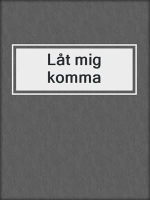 cover image of Låt mig komma