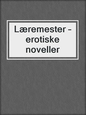 cover image of Læremester – erotiske noveller