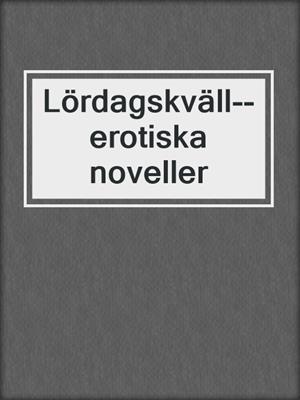 cover image of Lördagskväll--erotiska noveller