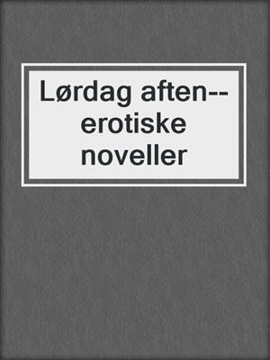 cover image of Lørdag aften--erotiske noveller