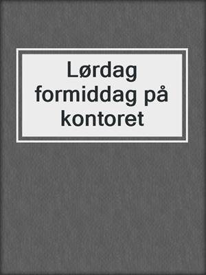 cover image of Lørdag formiddag på kontoret