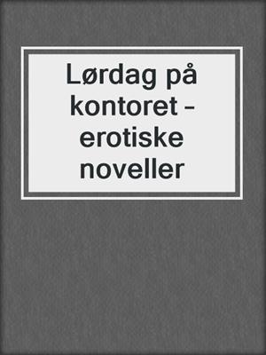cover image of Lørdag på kontoret – erotiske noveller