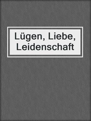 cover image of Lügen, Liebe, Leidenschaft