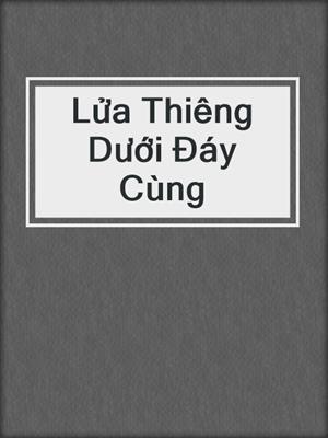 cover image of Lửa Thiêng Dưới Đáy Cùng