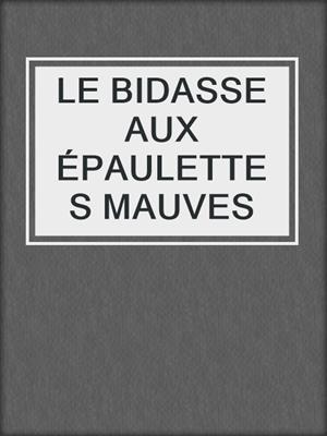 cover image of LE BIDASSE AUX ÉPAULETTES MAUVES