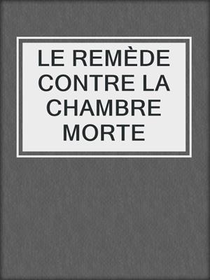 cover image of LE REMÈDE CONTRE LA CHAMBRE MORTE