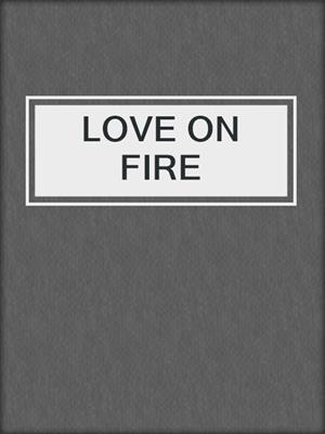 cover image of LOVE ON FIRE