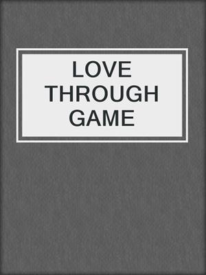 cover image of LOVE THROUGH GAME