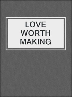 cover image of LOVE WORTH MAKING