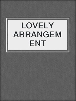 cover image of LOVELY ARRANGEMENT