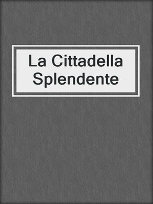 cover image of La Cittadella Splendente
