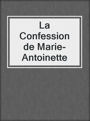cover image of La Confession de Marie-Antoinette