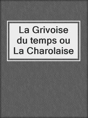 cover image of La Grivoise du temps ou La Charolaise