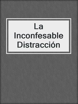 cover image of La Inconfesable Distracción