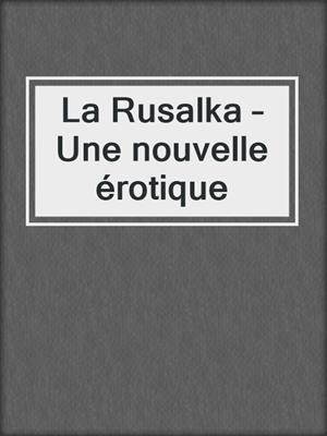 cover image of La Rusalka – Une nouvelle érotique