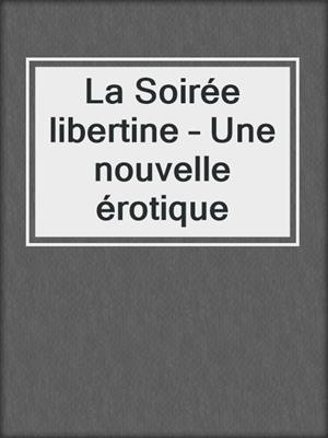 cover image of La Soirée libertine – Une nouvelle érotique