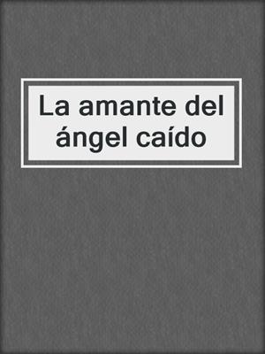 cover image of La amante del ángel caído