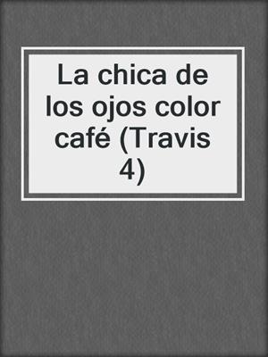 cover image of La chica de los ojos color café (Travis 4)