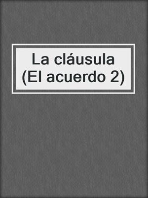 cover image of La cláusula (El acuerdo 2)