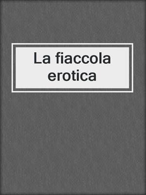cover image of La fiaccola erotica