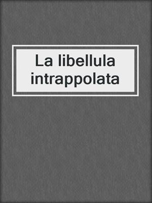 cover image of La libellula intrappolata