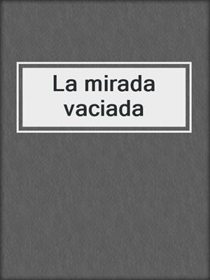 cover image of La mirada vaciada