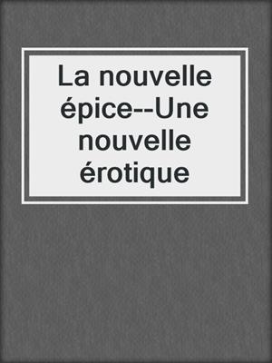 cover image of La nouvelle épice--Une nouvelle érotique