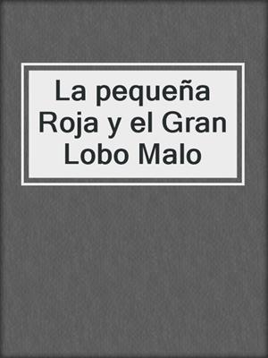 cover image of La pequeña Roja y el Gran Lobo Malo