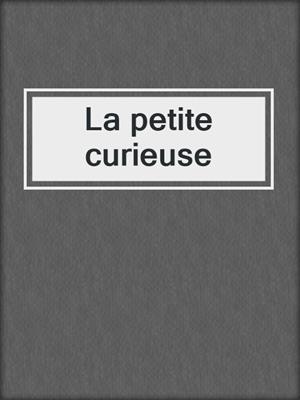 cover image of La petite curieuse