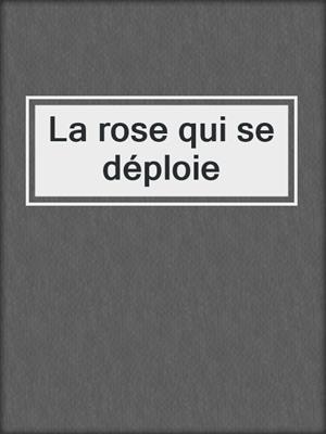 cover image of La rose qui se déploie