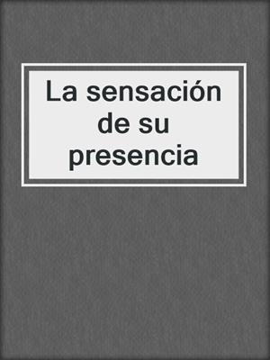 cover image of La sensación de su presencia