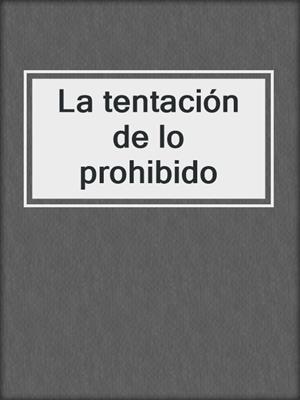 cover image of La tentación de lo prohibido