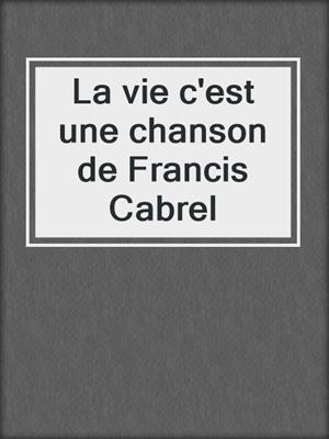 cover image of La vie c'est une chanson de Francis Cabrel