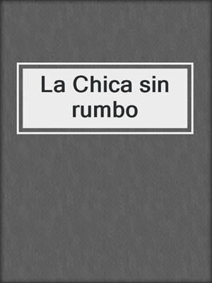 cover image of La Chica sin rumbo