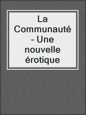 cover image of La Communauté – Une nouvelle érotique