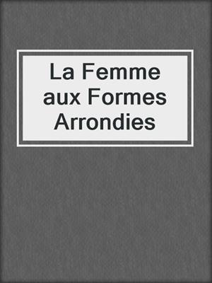cover image of La Femme aux Formes Arrondies
