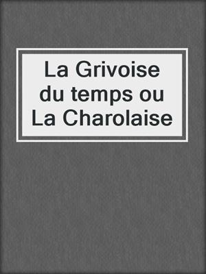 cover image of La Grivoise du temps ou La Charolaise