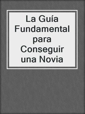 cover image of La Guía Fundamental para Conseguir una Novia