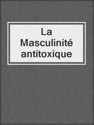cover image of La Masculinité antitoxique