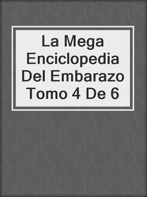 cover image of La Mega Enciclopedia Del Embarazo Tomo 4 De 6