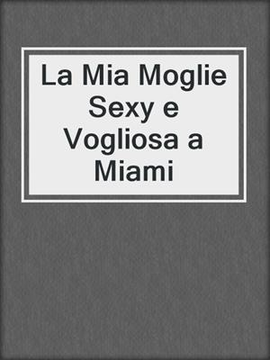 cover image of La Mia Moglie Sexy e Vogliosa a Miami