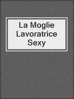 cover image of La Moglie Lavoratrice Sexy