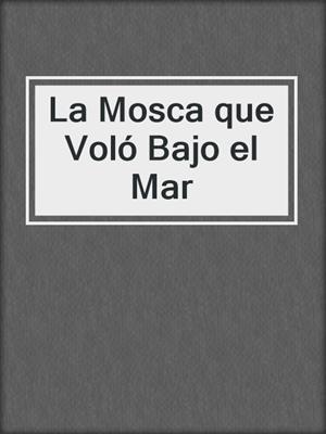 La Mosca que Voló Bajo el Mar
