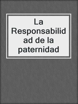 cover image of La Responsabilidad de la paternidad