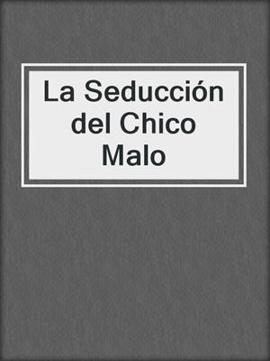 cover image of La Seducción del Chico Malo
