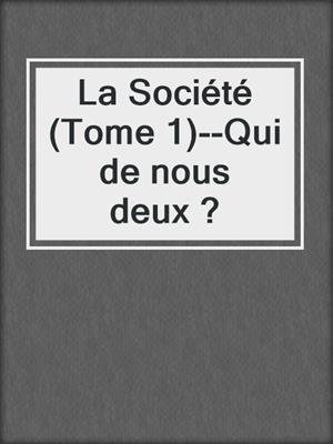 cover image of La Société (Tome 1)--Qui de nous deux ?