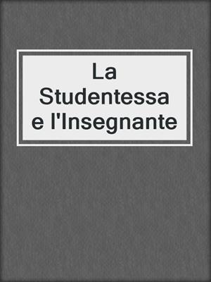 cover image of La Studentessa e l'Insegnante