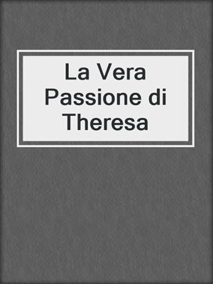 cover image of La Vera Passione di Theresa