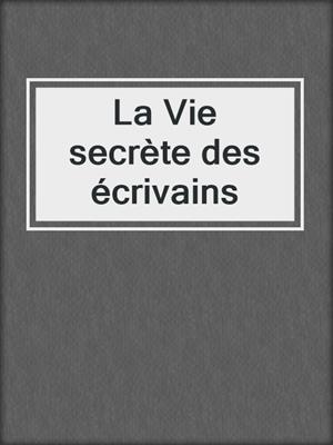 La Vie secrète des écrivains